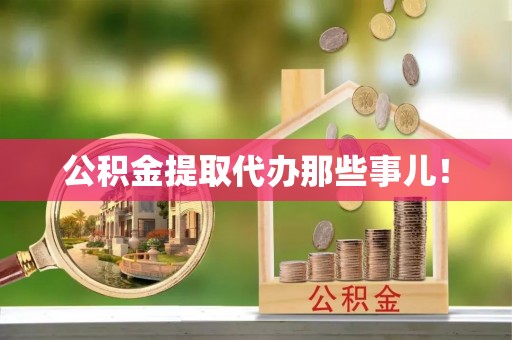 沿河公积金提取代办那些事儿！