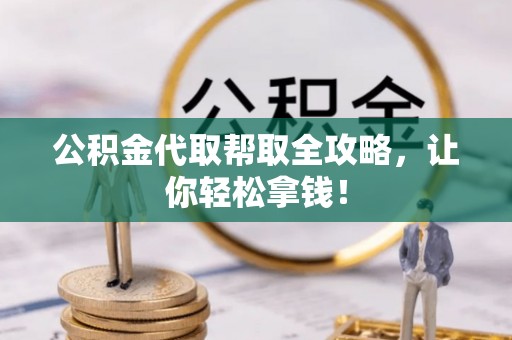 沿河公积金代取帮取全攻略，让你轻松拿钱！