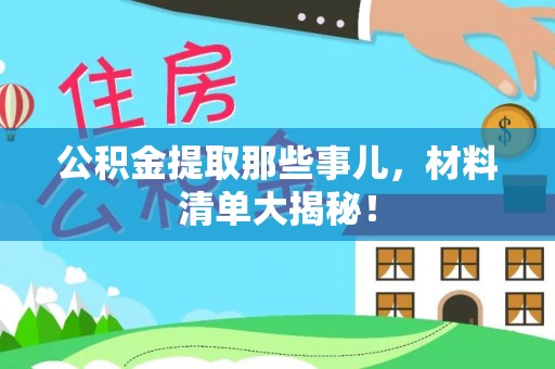 沿河公积金提取那些事儿，材料清单大揭秘！