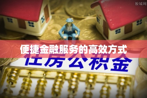 沿河便捷金融服务的高效方式
